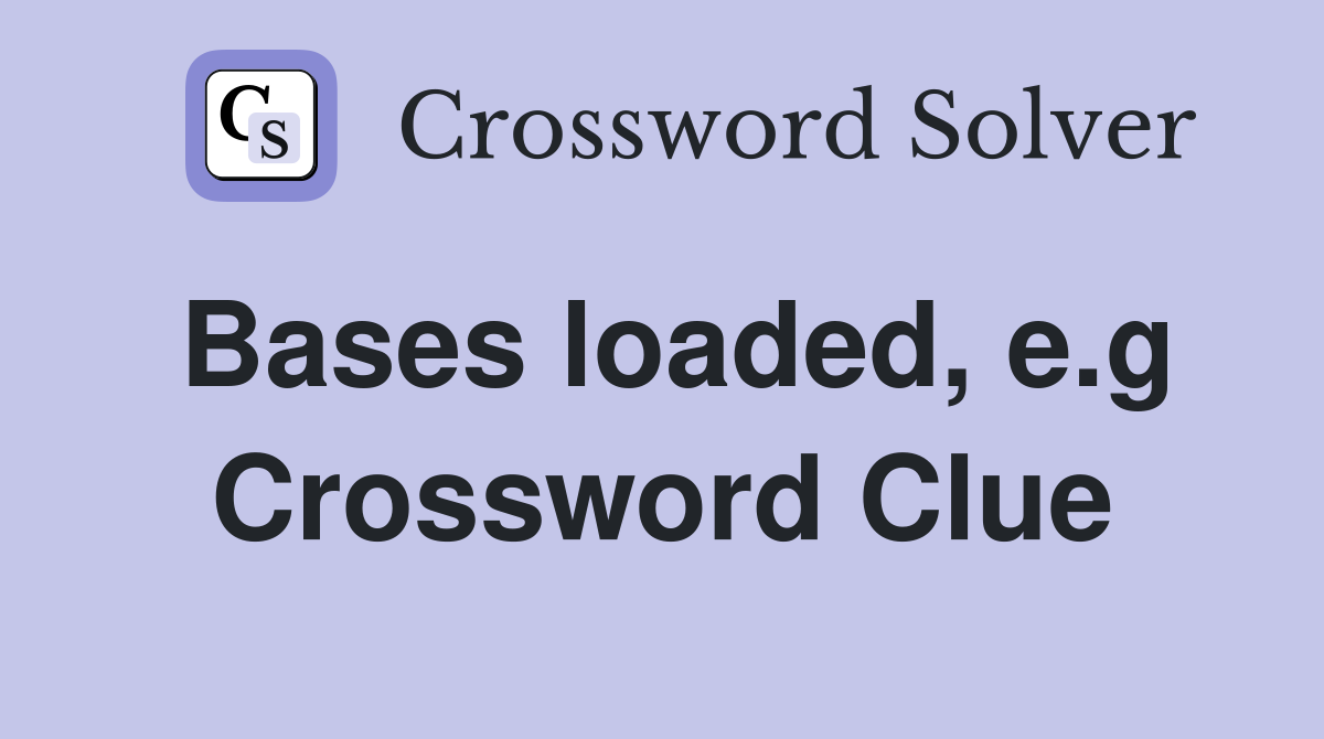Bases loaded, e.g. Crossword Clue Answers Crossword Solver